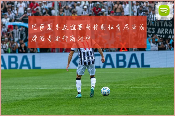 巴萨夏季友谊赛或将前往肯尼亚或摩洛哥进行商讨中